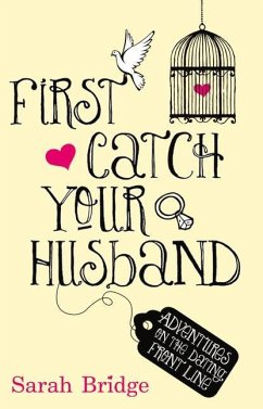 First Catch Your Husband: Adventures on the Dating Front Line - Bridge, Sarah
