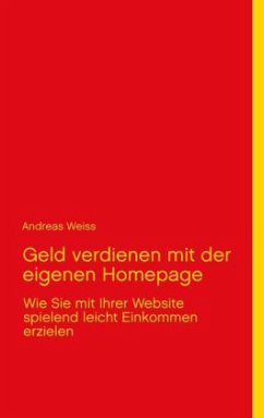 Geld verdienen mit der eigenen Homepage - Weiss, Andreas