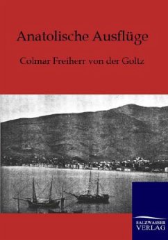 Anatolische Ausflüge - Goltz, Colmar Frhr. von der