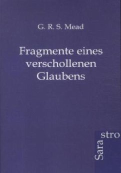 Fragmente eines verschollenen Glaubens - Mead, G. R. S.