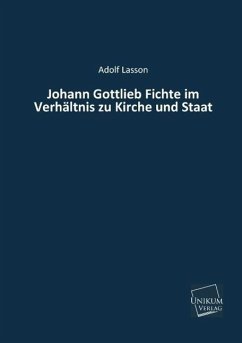 Johann Gottlieb Fichte im Verhältnis zu Kirche und Staat - Lasson, Adolf