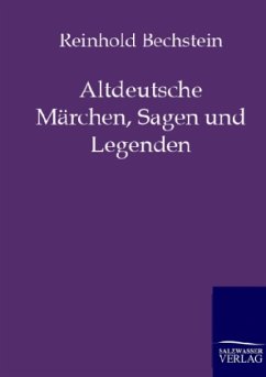 Altdeutsche Märchen, Sagen und Legenden - Bechstein, Reinhold