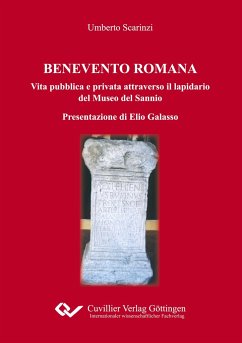 BENEVENTO ROMANA Vita pubblica e privata attraverso il lapidario del Museo del Sannio Presentazione di Elio Galasso - Scarinzi, Umberto