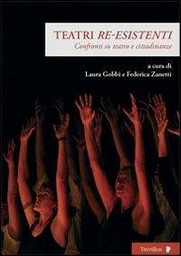 Teatri 're-esistenti'. Confronti su teatro e cittadinanze Teatri 're-esistenti'. Confronti su teatro e cittadinanze