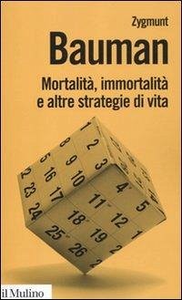 Mortalità, immortalità e altre strategie di vita - Bauman, Zygmunt