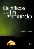 Científicos en el fin del mundo : el conocimiento de los Polos como exploración