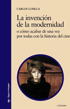 La invención de la modernidad : o cómo acabar de una vez por todas con la historia del cine - Losilla Alcalde, Carlos