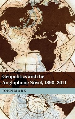 Geopolitics and the Anglophone Novel, 1890-2011 - Marx, John