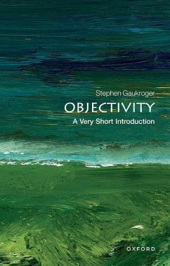 Objectivity: A Very Short Introduction - Gaukroger, Stephen (ARC Professorial Fellow, University of Sydney, A