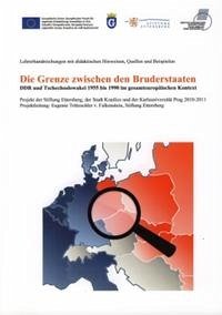 Die Grenze zwischen den Bruderstaaten - Die Grenze zwischen den Bruderstaaten: DDR und Tschechoslowakei 1955 bis 1990 im gesamteuropäischen Kontext; Lehrerhandreichung mit didaktischen Hinweisen, Quellen und Beispielen Trützschler von Falkenstein, Eugenie