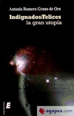 Infignados-felices : la gran utopía - Romero Grano de Oro, Antonio