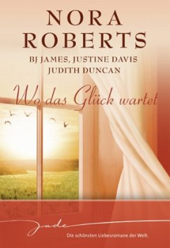Wo das Glück wartet - Roberts, Nora; James, B. J.; Davis, Justine; Duncan, Judith