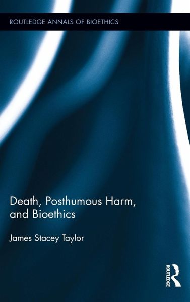 Death, Posthumous Harm, and Bioethics Death, Posthumous Harm, and Bioethics