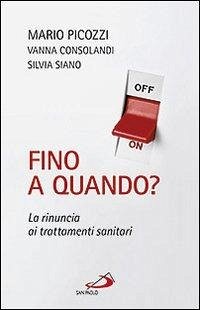 Fino a quando? La rinuncia ai trattamenti sanitari - Picozzi, Mario; Consolandi, Vanna; Siano, Silvia
