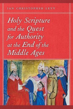Holy Scripture and the Quest for Authority at the End of the Middle Ages - Levy, Ian Christopher