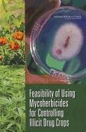 Feasibility of Using Mycoherbicides for Controlling Illicit Drug Crops - National Research Council; Division On Earth And Life Studies; Board on Environmental Studies and Toxicology; Board on Agriculture and Natural Resources; Committee on Mycoherbicides for Eradicating Illicit Drug Crops