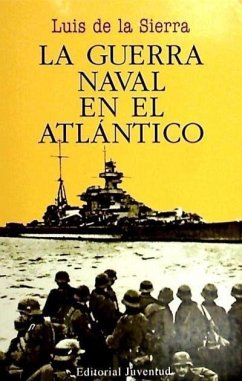 La guerra naval en el Atlántico (1939-1945) - Sierra, Luis De La