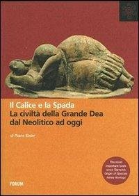 Il calice e la spada. La civiltà della grande dea dal neolitico ad oggi - Eisler, Riane