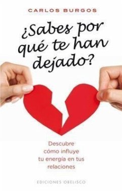 Sabes Por Que Te Han Dejado?: Descubre Como Influye Tu Energia en Tus Relaciones = Do You Know Why They Have Left? - Burgos, Carlos