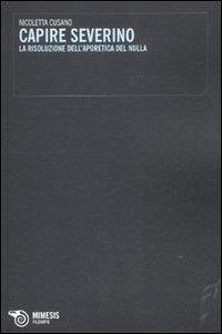 Capire Severino. La risoluzione dell'aporetica del nulla - Cusano, Nicoletta