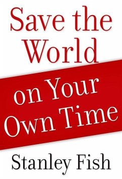 Save the World on Your Own Time - Fish, Stanley (Davidson-Kahn Distinguished Professor and Professor o