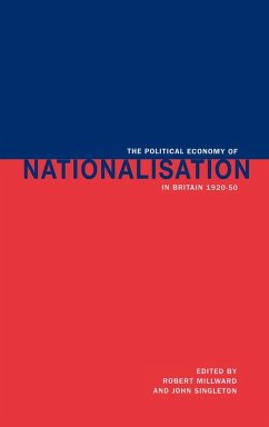 The Political Economy of Nationalisation in Britain, 1920 1950 - Millward, Robert / Singleton, John (eds.)