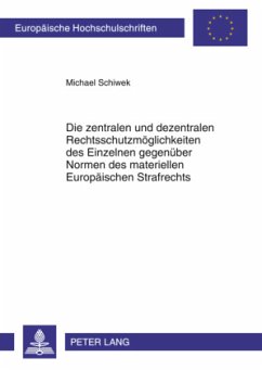 Die zentralen und dezentralen Rechtsschutzmöglichkeiten des Einzelnen gegenüber Normen des materiellen Europäischen Stra - Schiwek, Michael