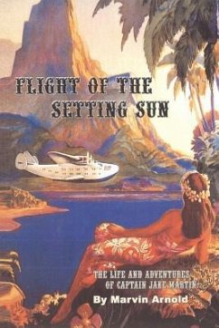 Flight of the Setting Sun: The Life and Adventures of Captain Jake Martin - Arnold, Marvin