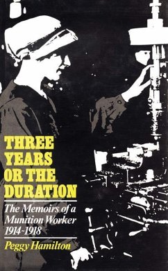 Three Years or the Duration: The Memoirs of a Munition Worker 1914-1918 - Hamilton, Peggy