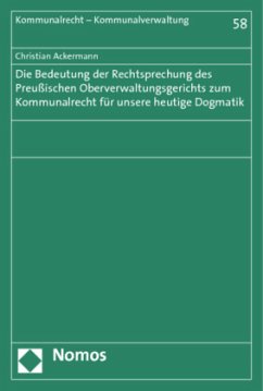 Die Bedeutung der Rechtsprechung des Preußischen Oberverwaltungsgerichts zum Kommunalrecht für unsere heutige Dogmatik - Ackermann, Christian