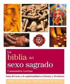 La biblia del sexo sagrado : guía del sexo y la espiritualidad en Oriente y Occidente - Lorius, Cassandra