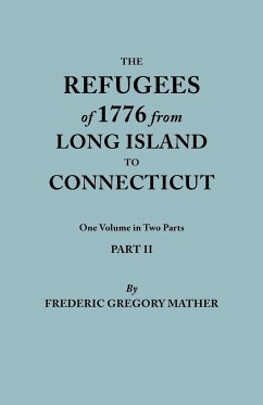 Refugees of 1776 from Long Island to Connecticut. One Volume in Two Parts. Part II. Includes Index to Both Parts - Mather, Frederic Gregory