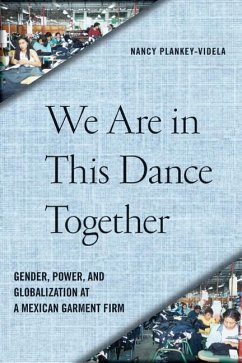 We Are in This Dance Together: Gender, Power, and Globalization at a Mexican Garment Firm - Plankey-Videla, Nancy