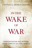 In the Wake of War: Democratization and Internal Armed Conflict in Latin America