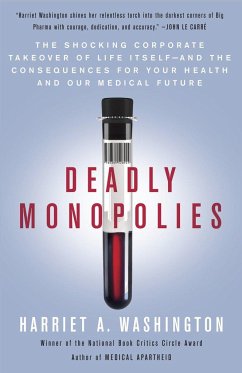 Deadly Monopolies: The Shocking Corporate Takeover of Life Itself--And the Consequences for Your Health and Our Medical Future - Washington, Harriet A.