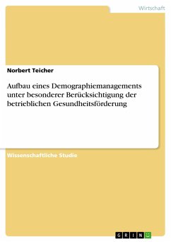 Aufbau eines Demographiemanagements unter besonderer Berücksichtigung der betrieblichen Gesundheitsförderung - Teicher, Norbert