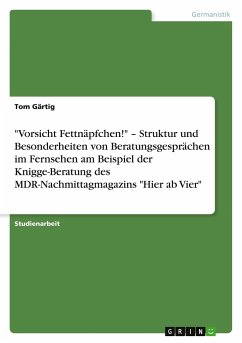 &quote;Vorsicht Fettnäpfchen!&quote; ¿ Struktur und Besonderheiten von Beratungsgesprächen im Fernsehen am Beispiel der Knigge-Beratung des MDR-Nachmittagmagazins &quote;Hier ab Vier&quote;