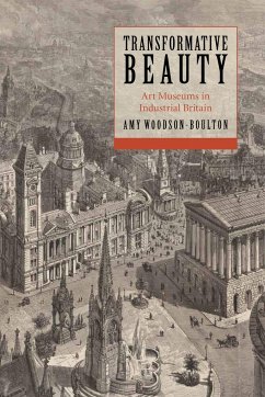Transformative Beauty: Art Museums in Industrial Britain - Woodson-Boulton, Amy