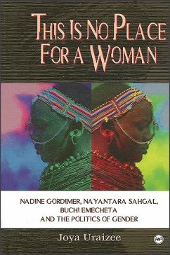 This Is No Place for a Woman: Nadine Gordimer, Na Yantara Sahgal, Buchi Emecheta, and the Politics of Gender - Uraizee, Joya