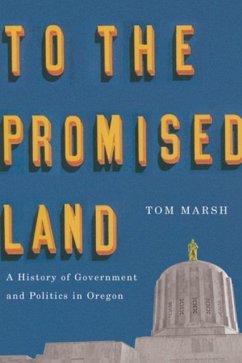 To the Promised Land: A History of Government and Politics in Oregon - Marsh, Tom