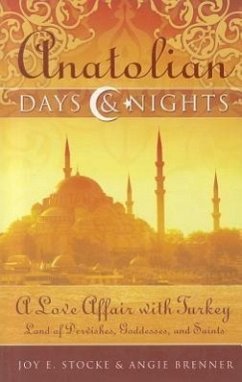 Anatolian Days & Nights: A Love Affair with Turkey: Land of Dervishes, Goddesses, and Saints - Stocke, Joy E.; Brenner, Angie