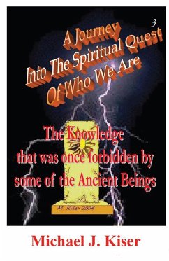 A Journey Into the Spiritual Quest of Who We Are - Book 3 - The Knowledge That Was Once Forbidden by Some of the Ancient Beings - Kiser, Michael