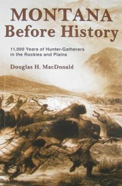 Montana Before History: 11,000 Years of Hunter-Gatherers in the Rockies and Plains - MacDonald, Douglas H.