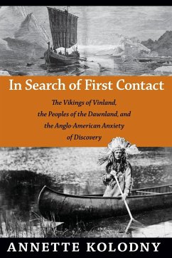 In Search of First Contact: The Vikings of Vinland, the Peoples of the Dawnland, and the Anglo-American Anxiety of Discovery - Kolodny, Annette