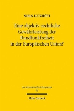 Eine objektiv-rechtliche Gewährleistung der Rundfunkfreiheit in der Europäischen Union? - Lutzhöft, Niels