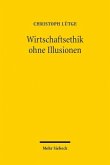 Wirtschaftsethik ohne Illusionen Wirtschaftsethik ohne Illusionen