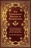 The Forwarding Process of Bookbinding - A Classic Article on Cutting, Pasting-Up, Backing and Other Aspects of Bookbinding