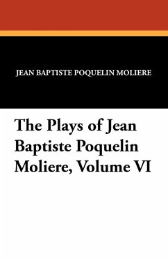 The Plays of Jean Baptiste Poquelin Moliere, Volume VI - Moliere