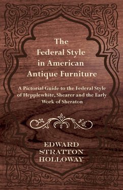 The Federal Style in American Antique Furniture - A Pictorial Guide to the Federal Style of Hepplewhite, Shearer and the Early Work of Sheraton - Holloway, Edward Stratton