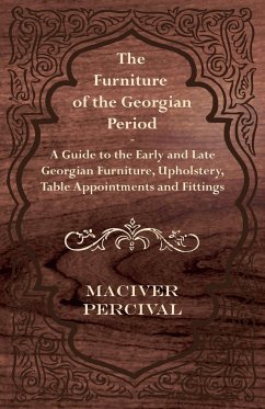 The Furniture of the Georgian Period - A Guide to the Early and Late Georgian Furniture, Upholstery, Table Appointments and Fittings - Percival, Maciver